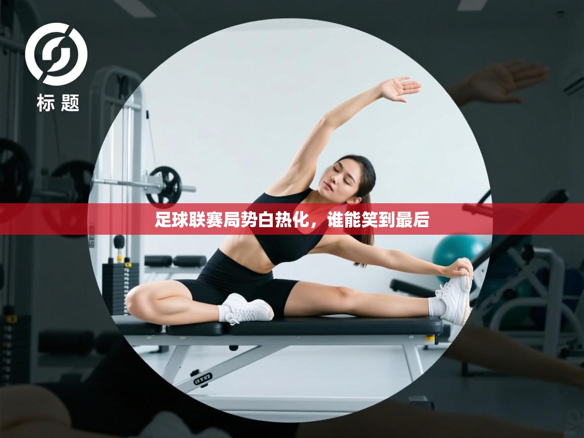 足球联赛局势白热化,谁能笑到最后 第2张