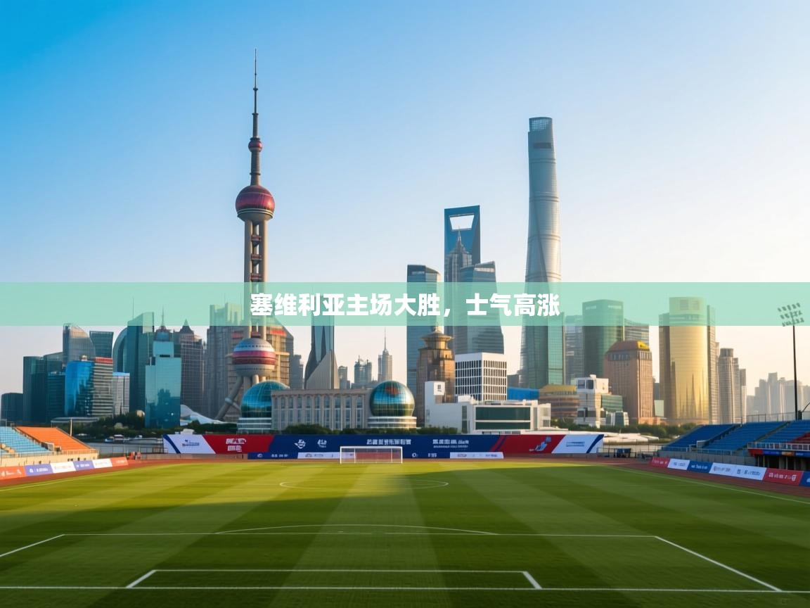 塞维利亚主场大胜，士气高涨  第1张