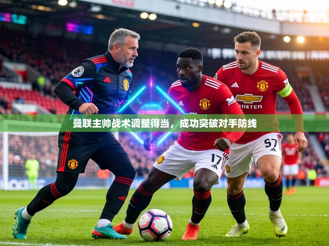 曼联主帅战术调整得当,成功突破对手防线 第2张
